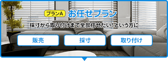プランＡ お任せプラン/採寸から取り付けまで全部任せたい！という方に[販売][採寸][取り付け]